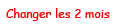 Changer les 2 mois